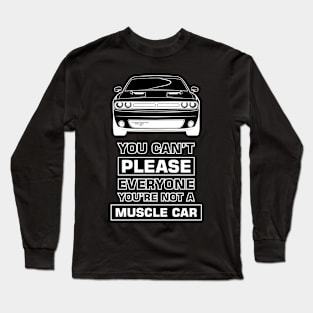 You can't please everyone you're not a muscle car Long Sleeve T-Shirt